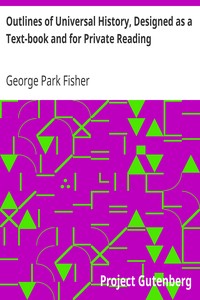 Outlines of Universal History, Designed as a Text-book and for Private Reading by George Park Fisher