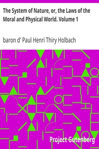 The System of Nature, or, the Laws of the Moral and Physical World. Volume 1 by Paul Henri Thiry Holbach