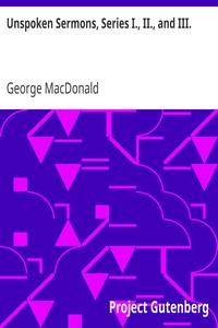 Unspoken Sermons, Series I., II., and III. by George MacDonald