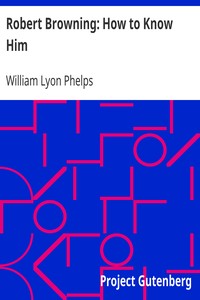 Robert Browning: How to Know Him by William Lyon Phelps
