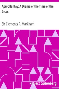 Apu Ollantay: A Drama of the Time of the Incas by Clements R. (Clements Robert) Markham