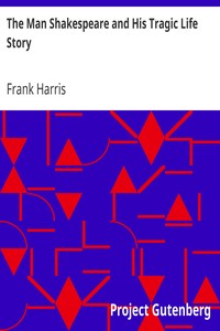 The Man Shakespeare and His Tragic Life Story by Frank Harris