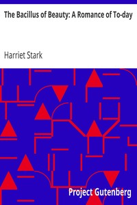 The Bacillus of Beauty: A Romance of To-day by Harriet Stark