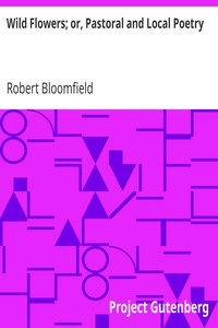 Wild Flowers; or, Pastoral and Local Poetry by Robert Bloomfield