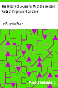 The History of Louisiana, Or of the Western Parts of Virginia and Carolina
Containing a Description of the Countries That Lie on Both Sides of the River Missisippi by Le Page du Pratz