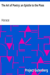 The Art of Poetry: an Epistle to the Pisos
Q. Horatii Flacci Epistola Ad Pisones, De Arte Poetica. by Horace
