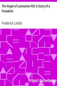 The Angel of Lonesome Hill; A Story of a President by Frederick Landis