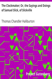 The Clockmaker; Or, the Sayings and Doings of Samuel Slick, of Slickville by Thomas Chandler Haliburton