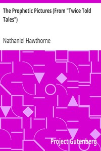 The Prophetic Pictures (From "Twice Told Tales") by Nathaniel Hawthorne