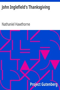 John Inglefield's Thanksgiving
(From: "The Snow Image and Other Twice-Told Tales") by Nathaniel Hawthorne