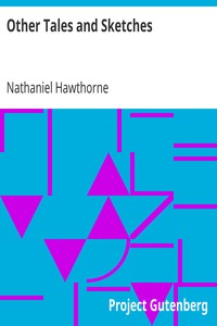Other Tales and Sketches
(From: "The Doliver Romance and Other Pieces: Tales and Sketches") by Nathaniel Hawthorne