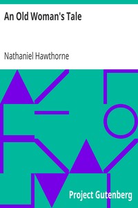 An Old Woman's Tale
(From: "The Doliver Romance and Other Pieces: Tales and Sketches") by Nathaniel Hawthorne