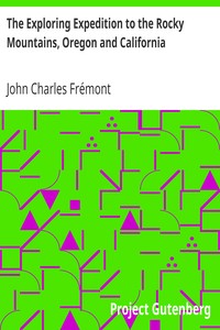 The Exploring Expedition to the Rocky Mountains, Oregon and California
To which is Added a Description of the Physical Geography of California, with Recent Notices of the Gold Region from the Latest and Most Authentic Sources by John Charles Frémont