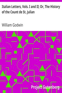 Italian Letters, Vols. I and II; Or, The History of the Count de St. Julian by William Godwin