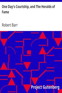 One Day's Courtship, and The Heralds of Fame by Robert Barr