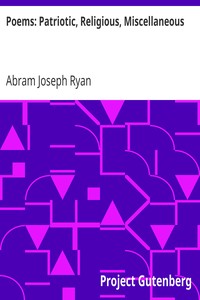 Poems: Patriotic, Religious, Miscellaneous by Abram Joseph Ryan