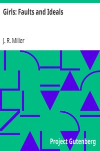 Girls: Faults and Ideals
A Familiar Talk, with Quotations from Letters by J. R. (James Russell) Miller