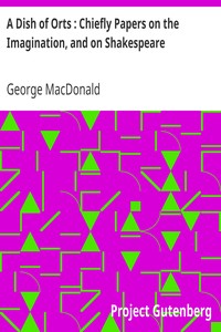 A Dish of Orts : Chiefly Papers on the Imagination, and on Shakespeare by George MacDonald