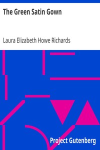 The Green Satin Gown by Laura Elizabeth Howe Richards