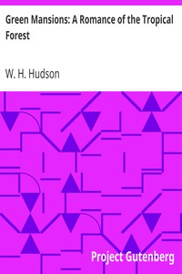 Green Mansions: A Romance of the Tropical Forest by W. H. (William Henry) Hudson