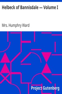 Helbeck of Bannisdale — Volume I by Humphry Ward