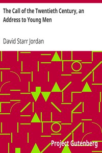 The Call of the Twentieth Century, an Address to Young Men by David Starr Jordan