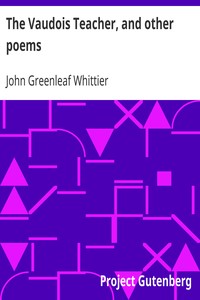 The Vaudois Teacher, and other poems
Part 1 From Volume I of The Works of John Greenleaf Whittier by John Greenleaf Whittier