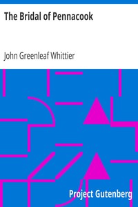 The Bridal of Pennacook
Part 2 From Volume I of The Works of John Greenleaf Whittier by John Greenleaf Whittier