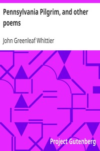 Pennsylvania Pilgrim, and other poems
Part 6 From Volume I of The Works of John Greenleaf Whittier by John Greenleaf Whittier