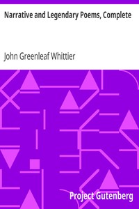 Narrative and Legendary Poems, Complete
Volume I of The Works of John Greenleaf Whittier by John Greenleaf Whittier