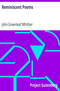 Reminiscent Poems
Part 3 From Volume II of The Works of John Greenleaf Whittier by John Greenleaf Whittier