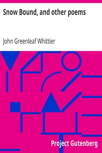 Snow Bound, and other poems
Part 4 From Volume II of The Works of John Greenleaf Whittier by John Greenleaf Whittier