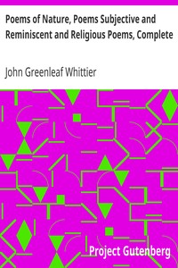 Poems of Nature, Poems Subjective and Reminiscent and Religious Poems, Complete
Volume II of The Works of John Greenleaf Whittier by John Greenleaf Whittier