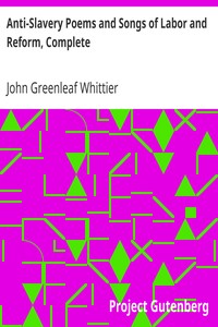 Anti-Slavery Poems and Songs of Labor and Reform, Complete
Volume III of The Works of John Greenleaf Whittier by John Greenleaf Whittier