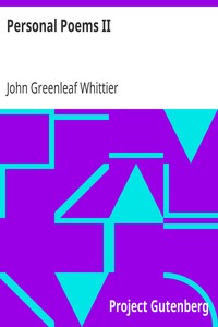 Personal Poems II
Part 2 from Volume IV of The Works of John Greenleaf Whittier by John Greenleaf Whittier