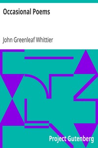 Occasional Poems
Part 3 from Volume IV of The Works of John Greenleaf Whittier by John Greenleaf Whittier