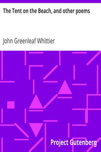 The Tent on the Beach, and other poems
Part 4 from Volume IV of The Works of John Greenleaf Whittier by John Greenleaf Whittier