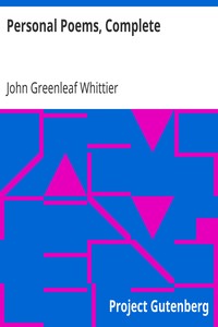 Personal Poems, Complete
Volume IV of The Works of John Greenleaf Whittier by John Greenleaf Whittier
