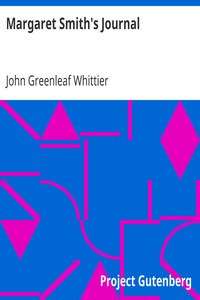Margaret Smith's Journal
Part 1 from Volume V of The Works of John Greenleaf Whittier by John Greenleaf Whittier