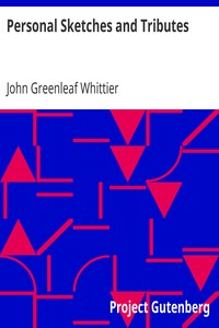 Personal Sketches and Tributes
Part 2 from Volume VI of The Works of John Greenleaf Whittier by John Greenleaf Whittier