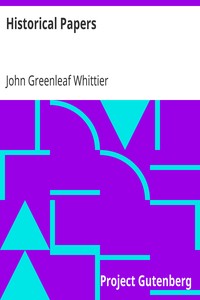 Historical Papers
Part 3 from Volume VI of The Works of John Greenleaf Whittier by John Greenleaf Whittier