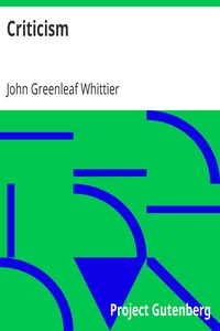 Criticism
Part 4 from The Works of John Greenleaf Whittier, Volume VII by John Greenleaf Whittier