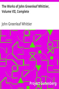 The Works of John Greenleaf Whittier, Volume VII, Complete
The Conflict with Slavery, Politics and Reform, the Inner Life, and Criticism by John Greenleaf Whittier