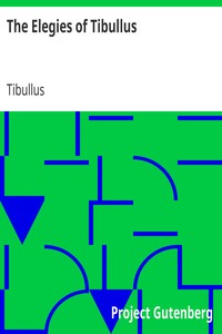 The Elegies of Tibullus
Being the Consolations of a Roman Lover Done in English Verse by Tibullus
