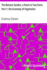 The Botanic Garden, a Poem in Two Parts. Part 1: the Economy of Vegetation by Erasmus Darwin