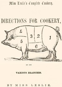 Directions for Cookery, in its Various Branches by Eliza Leslie