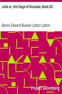Leila or, the Siege of Granada, Book III. by Edward Bulwer Lytton Lytton
