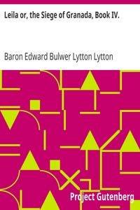 Leila or, the Siege of Granada, Book IV. by Edward Bulwer Lytton Lytton