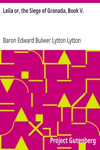 Leila or, the Siege of Granada, Book V. by Edward Bulwer Lytton Lytton