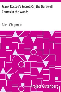 Frank Roscoe's Secret; Or, the Darewell Chums in the Woods by Allen Chapman